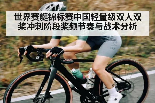 世界赛艇锦标赛中国轻量级双人双桨冲刺阶段桨频节奏与战术分析 | CQ9