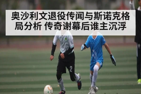 奥沙利文退役传闻与斯诺克格局分析 传奇谢幕后谁主沉浮 | CQ9