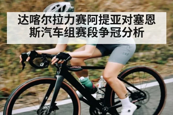 达喀尔拉力赛阿提亚对塞恩斯汽车组赛段争冠分析 | CQ9
