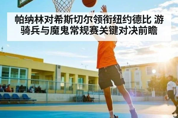 帕纳林对希斯切尔领衔纽约德比 游骑兵与魔鬼常规赛关键对决前瞻 | CQ9